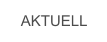 AKTUELL